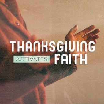Thanksgiving Activates Faith